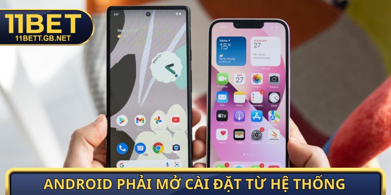 Tải App 11bet - Hướng Dẫn Cài Đặt Ứng Dụng Trên Mọi Nền Tảng 2 Android phải mở cài đặt từ hệ thống