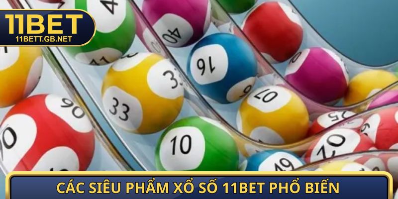 Xổ Số 11BET - Sảnh Cược Đẳng Cấp Hoàn Trả Siêu Khủng 1.5% 3 Các siêu phẩm xổ số 11BET phổ biến