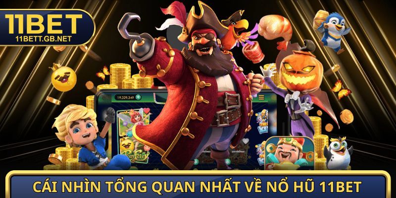 Nổ Hũ 11bet - Rinh Quà Khủng Chỉ Trong Một Lần Quay 1 Cái nhìn tổng quan nhất về nổ hũ 11bet
