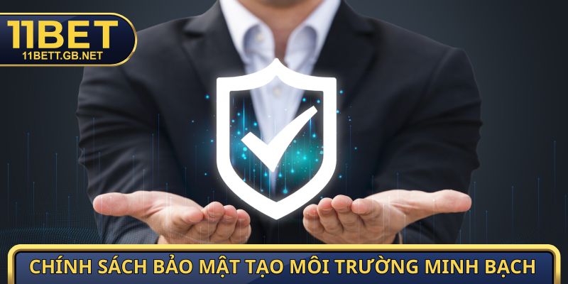 Chính Sách Bảo Mật - Cam Kết An Toàn Dữ Liệu Từ 11bet 1 Chính sách bảo mật tạo môi trường minh bạch