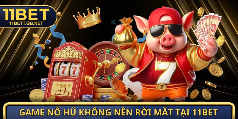 Nổ Hũ 11bet - Rinh Quà Khủng Chỉ Trong Một Lần Quay 2 Game nổ hũ không nên rời mắt tại 11bet