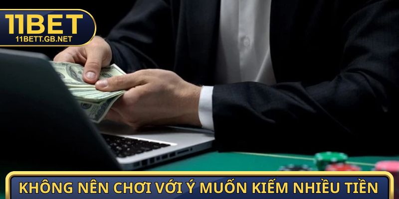 Chơi Có Trách Nhiệm 11BET - đảm bảo cá cược hiệu quả 4 Không nên đặt mục tiêu cá cược để kiếm nhiều tiền