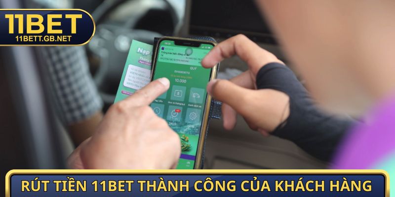 Rút Tiền 11bet - Hướng Dẫn Chi Tiết Quy Trình Giao Dịch An Toàn 1 Rút tiền 11bet thể hiện thành công của khách hàng
