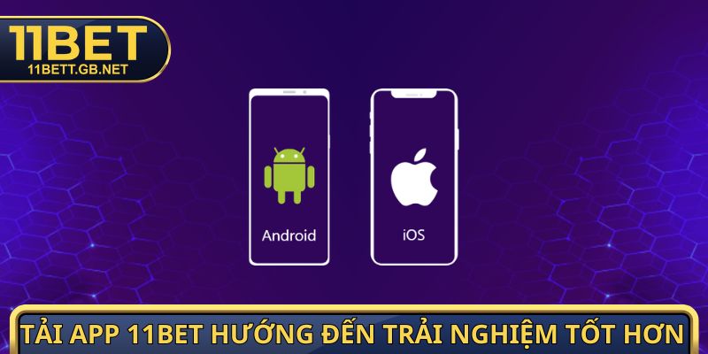 Tải App 11bet - Hướng Dẫn Cài Đặt Ứng Dụng Trên Mọi Nền Tảng 1 Tải app 11bet hướng đến trải nghiệm tốt hơn