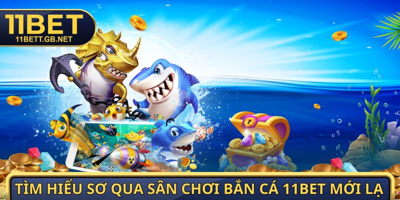 Bắn Cá 11bet - Thay Súng Thiện Xạ Chinh Phục Đại Dương 1 Tìm hiểu sơ qua sân chơi bắn cá 11bet mới lạ